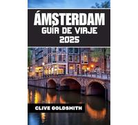 ÁMSTERDAM GUÍA DE VIAJE 2025: Explora la Venecia del Norte como un local: con confianza y curiosidad