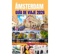 ÁMSTERDAM GUÍA DE VIAJE 2026: Guía esencial de 2026 para descubrir los mejores lugares y secretos de Ámsterdam