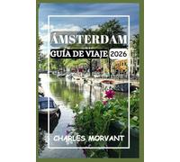 ÁMSTERDAM GUÍA DE VIAJE 2026: Navegue por canales, gastronomía, cultura y vida nocturna con confianza