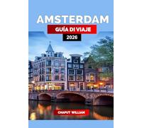 AMSTERDAM GUÍA DE VIAJE 2026: Tu compañero de viaje esencial para canales, arte, gastronomía y excursiones