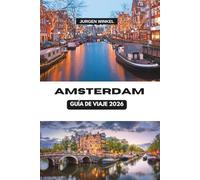 ÁMSTERDAM GUÍA DE VIAJE 2026: Un viaje completo por el corazón de los Países Bajos explorando canales, cultura, gastronomía y joyas ocultas en las vibrantes ciudades de Europa