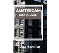ÁMSTERDAM GUÍA DE VIAJE: Explora la icónica Ciudad de los Canales como un local: atracciones imprescindibles, joyas ocultas, gastronomía holandesa, ... de expertos para un viaje inolvidable.