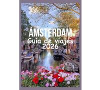 ÁMSTERDAM Guía de viajes 2026: Experimente Ámsterdam con lugares de interés mundialmente famosos, festivales animados, excursiones de un día fáciles y auténticos secretos locales.