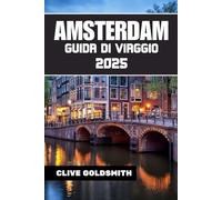 AMSTERDAM GUIDA DI VIAGGIO 2025: Esplora la Venezia del Nord come un abitante del posto, con sicurezza e curiosità