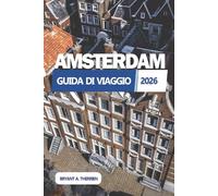 AMSTERDAM GUIDA DI VIAGGIO 2026: Esplora le migliori attrazioni, itinerari, gemme nascoste, consigli locali, mappe e segreti di viaggio economici