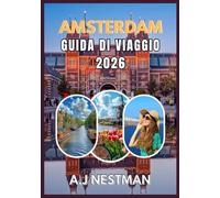AMSTERDAM GUIDA DI VIAGGIO 2026: Le migliori destinazioni, tesori nascosti, avventure gastronomiche e consigli pratici di viaggio per ogni budget