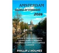 AMSTERDAM GUIDA DI VIAGGIO 2026: Scopri attrazioni iconiche, luoghi segreti e momenti culturali salienti della capitale olandese