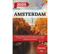 Amsterdam Guide de voyage 2025: Conseils de voyage clés, meilleures destinations, déplacements, où séjourner et expériences culturelles pour un voyage méditerranéen inoubliable