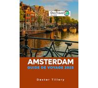 Amsterdam Guide de voyage 2025: Découvrez le cœur de la capitale néerlandaise et explorez des conseils d'experts, des endroits cachés et des aventures inoubliables.