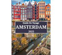 AMSTERDAM GUIDE DE VOYAGE 2025: Explorez le meilleur d'Amsterdam : secrets locaux, excursions inoubliables, points forts culturels et conseils de voyage intelligents