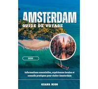 AMSTERDAM GUIDE DE VOYAGE 2026: Informations essentielles, expériences locales et conseils pratiques pour visiter Amsterdam