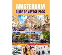 AMSTERDAM GUIDE DE VOYAGE 2026: Le guide indispensable 2026 des plus beaux sites et secrets d’Amsterdam