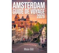 Amsterdam Guide de voyage 2026: Le guide mis à jour avec planificateur d'itinéraire, programmes quotidiens, astuces pour économiser, trésors cachés et secrets locaux loin des foules de touristes.