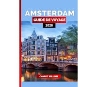 AMSTERDAM GUIDE DE VOYAGE 2026: Votre compagnon de voyage essentiel pour les canaux, l’art, la cuisine et les excursions