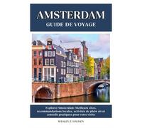 AMSTERDAM GUIDE DE VOYAGE: Meilleurs sites, recommandations locales, activités de plein air et conseils pratiques pour votre visite