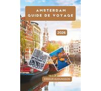 AMSTERDAM GUIDE DE VOYAGE: Un voyage complet à travers les canaux, la culture, les quartiers et la vie quotidienne, explorant l'histoire, l'art, la gastronomie et les expériences locales