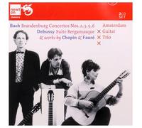 Amsterdam Guitar Trio - J.S. BACH: Branderburg Concertos - DEBUSSY - CHOPIN - FAURÉ: Various