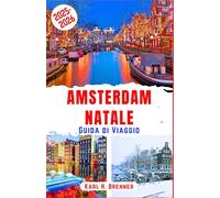Amsterdam Natale Guida di Viaggio 2025-2026: Scopri gli accoglienti mercatini di Natale, le scintillanti luci dei canali e le meraviglie invernali ... degli esperti (ITALIAN GUIDE SERIES)