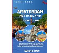 Amsterdam Netherland Travel Guide 2025-2026: The Ultimate Traveler’s Guide for First-Time Visitors Discover the City’s Culture, Canals, Hidden Corners & Authentic Local Experience