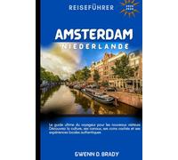Amsterdam, Niederlande Reiseführer 2025-2026: Der ultimative Reiseführer für Erstbesucher. Entdecken Sie die Kultur der Stadt, Kanäle, versteckte Ecken und authentische lokale Erlebnisse