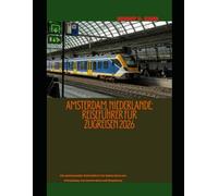 Amsterdam, Niederlande: Reiseführer für Zugreisen 2026: Ein umfassender Reiseführer für Bahnreisen zur Erkundung von Amsterdam und Umgebung (The Train Traveler Series)