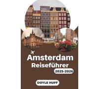 Amsterdam Reiseführer 2025-2026: Entdecken Sie niederländische Kunst, Kanalabenteuer und lokale Erlebnisse, die die Kultur der Stadt zum Leben erwecken