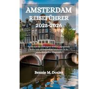 AMSTERDAM REISEFÜHRER 2025-2026: Entdecken Sie verborgene Schätze, pulsierende Kultur und unvergessliche Erlebnisse in der niederländischen Hauptstadt
