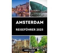 AMSTERDAM REISEFÜHRER 2025: Der smarte Reiseführer für Amsterdam im Jahr 2025
