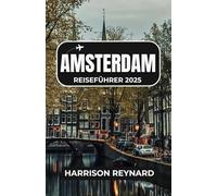 Amsterdam Reiseführer 2025: Erleben Sie lokale Kultur, lebendige Viertel und unvergessliche niederländische Abenteuer