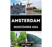 AMSTERDAM REISEFÜHRER 2026: Der kluge Reiseführer für die niederländische Hauptstadt