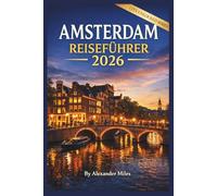 Amsterdam Reiseführer 2026: Ein umfassender Planungsleitfaden für Erstbesucher, Kurztrips und stressfreies Reisen (City Unlocked-Serie)