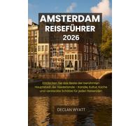 AMSTERDAM REISEFÜHRER 2026: Entdecken Sie das Beste der berühmten Hauptstadt der Niederlande - Kanäle, Kultur, Küche und versteckte Schätze für jeden Reisenden