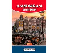 AMSTERDAM REISEFÜHRER 2026: Entdecken Sie den Herzschlag der Stadt: Erkunden Sie die zeitlosen Kanäle, entdecken Sie charmante Cafés, erleben Sie das ... Sie sich in Amsterdam jenseits der Postkarten