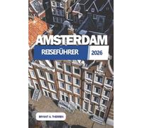 AMSTERDAM REISEFÜHRER 2026: Entdecken Sie die besten Attraktionen, Reiserouten, versteckten Schätze, lokale Tipps, Karten und günstige Reisegeheimnisse