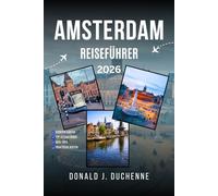 AMSTERDAM REISEFÜHRER 2026: Entdecken Sie die Kunst, Geschichte und modernen Attraktionen der niederländischen Hauptstadt