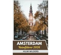 Amsterdam Reiseführer 2026: Entdecken Sie Smart, Reisen Sie mit leichtem Gepäck: Ein kurzer Leitfaden für Amsterdams Kultur, Kanäle und Charme im Jahr 2026