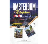 AMSTERDAM REISEFÜHRER 2026: Entdecken Sie versteckte Schätze, historische Sehenswürdigkeiten, Reisetipps und unvergessliche Urlaubserlebnisse