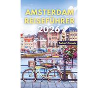 Amsterdam Reiseführer 2026: Erkunden Sie historische Kanäle und Weltklasse-Museen. Fahrradkultur, charmante Viertel Lokale Küche und einfache Reiserouten für Familien und Alleinreisende