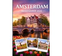 AMSTERDAM REISEFÜHRER 2026: Erleben Sie Kultur, Kulinarik und unvergessliche Sehenswürdigkeiten mit Zuversicht.