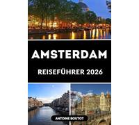 AMSTERDAM REISEFÜHRER 2026: Ihr vollständiger Leitfaden zu Kanälen, Kultur, verborgenen Schätzchen und lokalen Erlebnissen