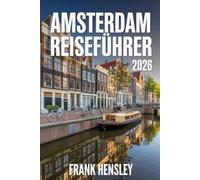 Amsterdam Reiseführer 2026: Ihre ultimative Reise durch Kunst, Geschichte und Alltagsmagie in den Niederlanden