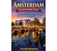 Amsterdam Reiseführer 2026: Kanäle, Museen und praktische Tipps für Erstbesucher mit kleinem Budget