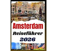 AMSTERDAM REISEFÜHRER 2026: Mit Tagesabläufen Sehenswürdigkeiten Kultur und Praktischen Tipps für Entdecker