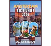 AMSTERDAM REISEFÜHRER 2026: Top-Reiseziele, Geheimtipps, Streetfood-Abenteuer und praktische Reisetipps für jedes Budget