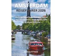 AMSTERDAM REISEFÜHRER 2026 (VOLLFARBE): Wichtige Reisetipps, Transportführer, Top-Attraktionen, beste Restaurants und lokale Einblicke (Explorer’s Travel Guides)