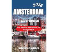 AMSTERDAM Reiseführer 2026: Von zeitlosen Wahrzeichen zur heutigen Stadt