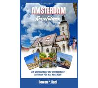 AMSTERDAM REISEFÜHRER: Ein umfassender und umfassender Leitfaden für alle Reisenden