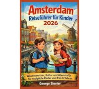 Amsterdam Reiseführer für Kinder 2026: Wissenswertes , Kultur und Abenteuer für neugierige Kinder von 8 bis 12 Jahren