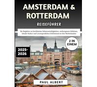 Amsterdam & Rotterdam Reiseführer 2025-2026: Ihr Begleiter zu berühmten Sehenswürdigkeiten, verborgenen Schätzen, lokaler Kultur und unvergesslichen Erlebnissen in den Niederlanden