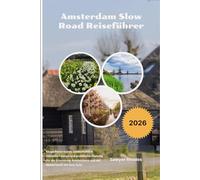 Amsterdam Slow Road Reiseführer 2026: Kluge Reiserouten, landschaftlich reizvolle Fahrten und praktische Planung für die Erkundung Amsterdams und der Niederlande mit dem Auto